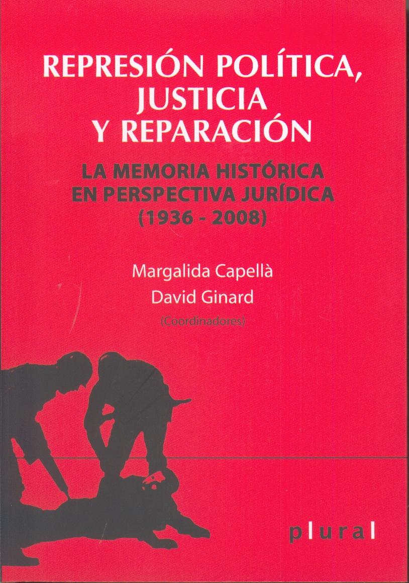 Represion Politica, Justicia y Reparacion "La Memoria Historica en Perspectiva Juridica 1936-2008"