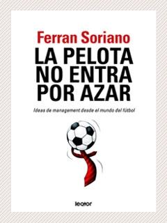 La Pelota no Entra por Azar "Ideas de Management desde el Mundo del Futbol"