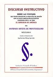 Discurso Instructivo sobre las Ventajas que Puede Conseguir la Industria de Aragon "Para el Comercio de America". Para el Comercio de America
