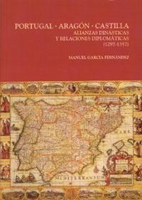 Portugal Aragon Castilla "Alianzas Dinasticas y Relaciones Diplomaticas 1297-1357". Alianzas Dinasticas y Relaciones Diplomaticas 1297-1357