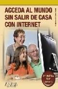 Acceda al Mundo sin Salir de Casa con Internet "Coleccion Informatica para Mayores". Coleccion Informatica para Mayores