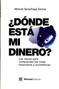 ¿Donde Esta mi Dinero? "Las Claves para Comprender las Crisis Financieras y Economicas"