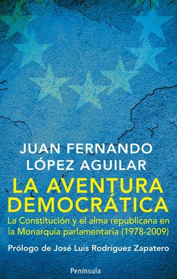 La Aventura Democratica. la Constitucion y el Alma Republicana en la Monarquia Parlamentaria (1978-2009) "Prologo de Jose Luis Rodriguez Zapatero". Prologo de Jose Luis Rodriguez Zapatero