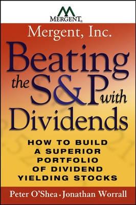 Beating The S&P With Dividends "How To Build a Superior Portfolio Of Dividend Yielding Stocks"