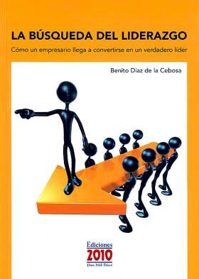 La Busqueda del Liderazgo "Como un Empresario Llega a Convertirse en un Autentico Lider"