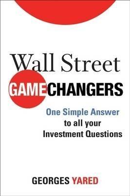 Wall Street Game Changers "One Simple Answer To All You Investment Questions"