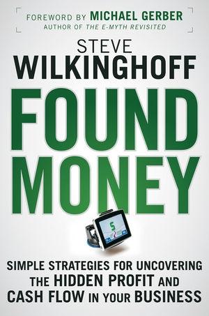 Found Money: Simple Strategies For Uncovering The Hidden Profit And Cash Flow In Your Business