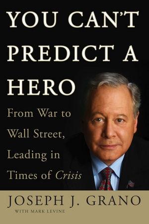 You Can'T Predict a Hero: From War To Wall Street, How Crisis Creates Leaders