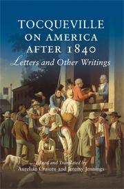 Tocqueville On America After 1840 "Letters And Other Writings"