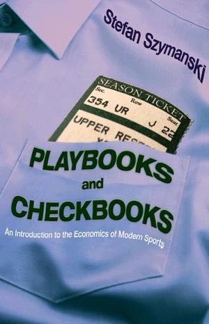 Playbooks And Checkbooks "An Introduction To The Economics Of Modern Sports"