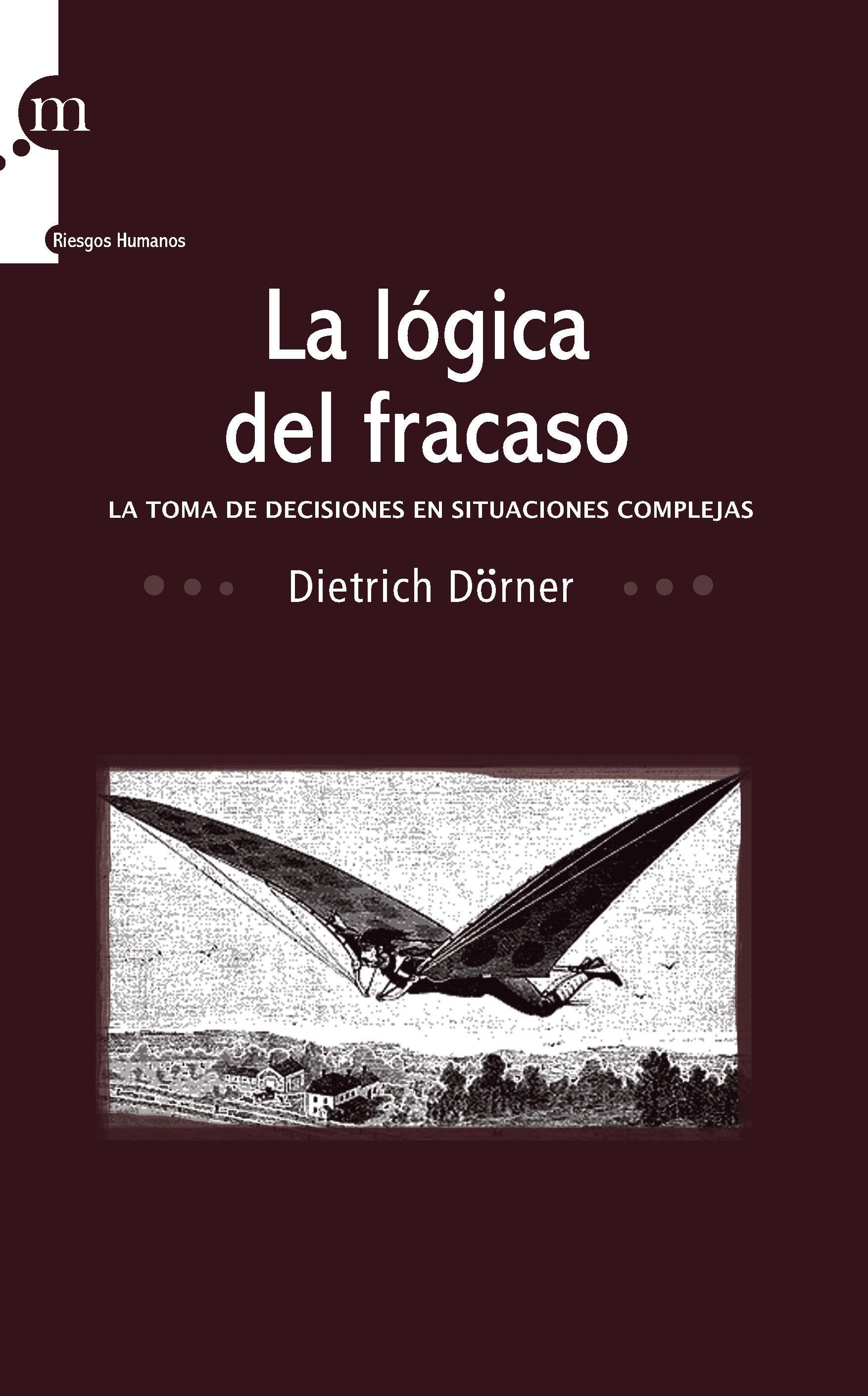 La Logica del Fracaso "La Toma de Decisiones en Situaciones Complejas". La Toma de Decisiones en Situaciones Complejas