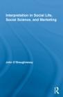 Interpretation In Social Life, Social Science, And Marketing