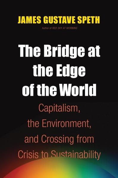 The Bridge At The Edge Of The World "Capitalism, The Environment, And Crossing From Crisis To Sustain". Capitalism, The Environment, And Crossing From Crisis To Sustain