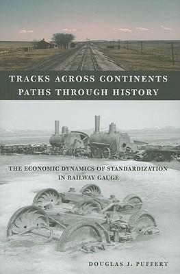 Tracks Across Continents, Paths Through History "The Economic Dynamics Of Standardization In Railway Gauge"