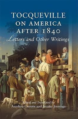 Tocqueville On America After 1840 "Letters And Other Writings"