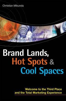 Brand Lands, Hot Spots And Cool Spaces "Welcome To The Third Place And The Total Marketing Experience". Welcome To The Third Place And The Total Marketing Experience
