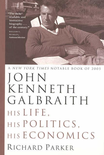 John Kenneth Galbraith "His Life, His Politics, His Economics"
