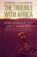 The Trouble With Africa. Why Foreign Aid Isn'T Working