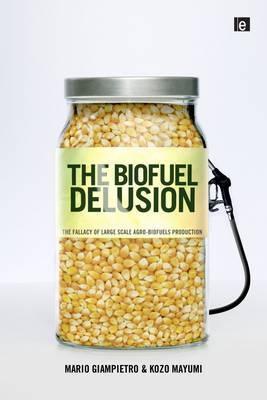The Biofuel Delusion "The Fallacy Of Large Scale Agro-Biofuels Production"