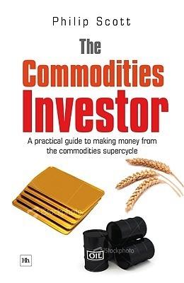 The Commodities Investor "A Practical Guide To Making Money From The Commodities Supercycl"