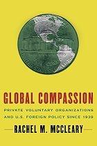 Global Compassion "Private Voluntary Organizations Andu.S.Foreign Policy Since 1939"