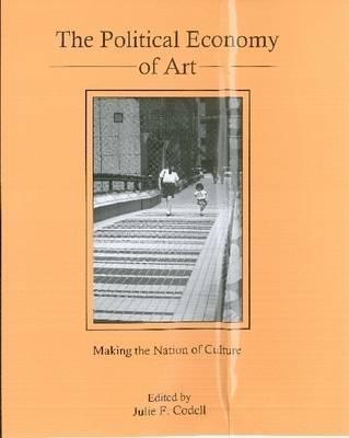 The Political Economy Of Art "Making The Nation Of Culture"