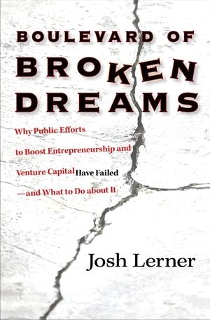 Boulevard Of Broken Dreams: Why Public Efforts To Boost Entrepreneurship And Venture Capital Have Failed