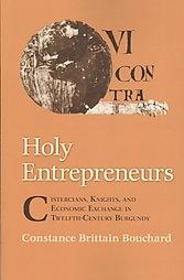Holy Entrepreneurs "Cistercians, Knights, And Economic Exchange In Twelfth-Century B". Cistercians, Knights, And Economic Exchange In Twelfth-Century B