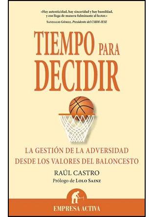 Tiempo para Decidir "La Gestion de la Adversidad desde los Valores del Baloncesto". La Gestion de la Adversidad desde los Valores del Baloncesto