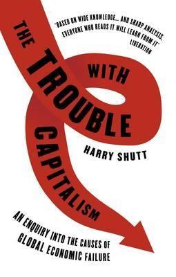 The Trouble With Capitalism N/E "An Enquiry Into The Causes Of Global Economic"