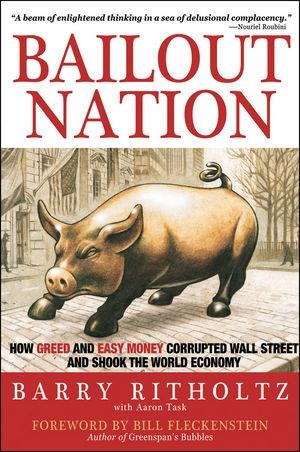 Bailout Nation: How Greed And Easy Money Corrupted Wall Street And Shook The World Economy "Revised And Updated". Revised And Updated