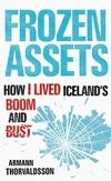 Frozen Assets : How I Lived Iceland'S Boom And Bust