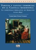 Familia y Capital Comercial en la Castilla Meridional "La Comunidad Mercantil en Albacete (1700-1835)". La Comunidad Mercantil en Albacete (1700-1835)