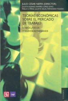 Teorias Economicas sobre el Mercado de Trabajo Vol.II "Neoclasicos y Nuevos Keynesianos". Neoclasicos y Nuevos Keynesianos