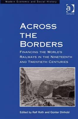 Across The Borders "Financing The World'S Railways In The Nineteenth And Twentieth C"