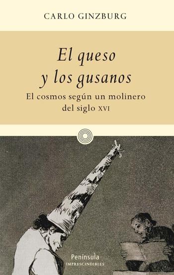 El Queso y los Gusanos "El Cosmos Segun un Molinero del Siglo Xvi". El Cosmos Segun un Molinero del Siglo Xvi