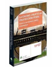 La Ciudad, Objeto de Proteccion Penal "Acerca del Llamado Delito Urbanistico"