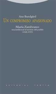 Un Compromiso Apasionado "María Zambrano: una Intelectual al Servicio del Pueblo 1928-1939". María Zambrano: una Intelectual al Servicio del Pueblo 1928-1939