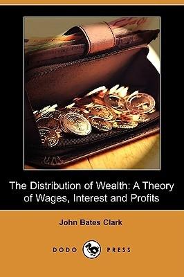 The Distribution Of The Wealth "A Theory Of Wages, Interest And Profits"