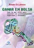 Ganar en Bolsa Todo lo que Sirve para Invertir con Profesionalidad, Seguridad y Autonomia