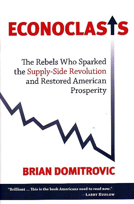 Econoclasts "The Rebels Who Sparked The Supply-Side Revolution And Restored A"