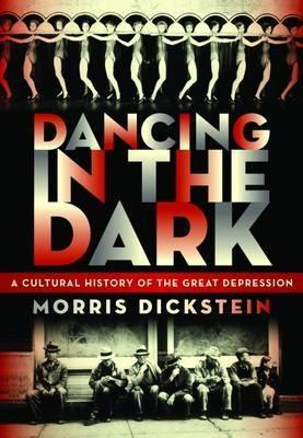 Dancing In The Dark "A Cultural History Of The Great Depression". A Cultural History Of The Great Depression