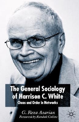 The General Sociology Of Harrison C. White "Chaos And Order In Networks"