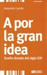 A por la Gran Idea. Sueño Dorado del Siglo Xxi