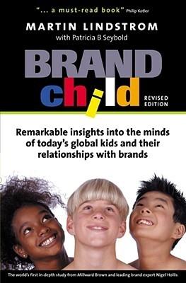 Brandchild: Remarkable Insights Into The Minds Of Today'S Global Kids And Their Relationships With Brand