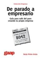De Parado a Empresario. Guia para Salir del Paro Creando tu Propia Empresa.