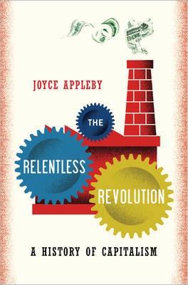 The Relentless Revolution "A History Of Capitalism". A History Of Capitalism