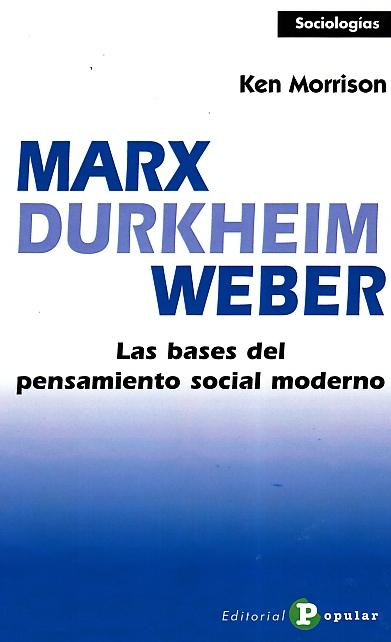 Marx, Durkheim, Weber. "Las Bases del Pensamiento Social Moderno". Las Bases del Pensamiento Social Moderno
