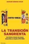 La Transicion Sangrienta "Una Historia Violenta del Proceso Democrático en España". Una Historia Violenta del Proceso Democrático en España