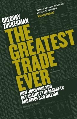 The Greatest Trade Ever "How John Paulson Bet Against The Markets And Made  20 Billion". How John Paulson Bet Against The Markets And Made  20 Billion